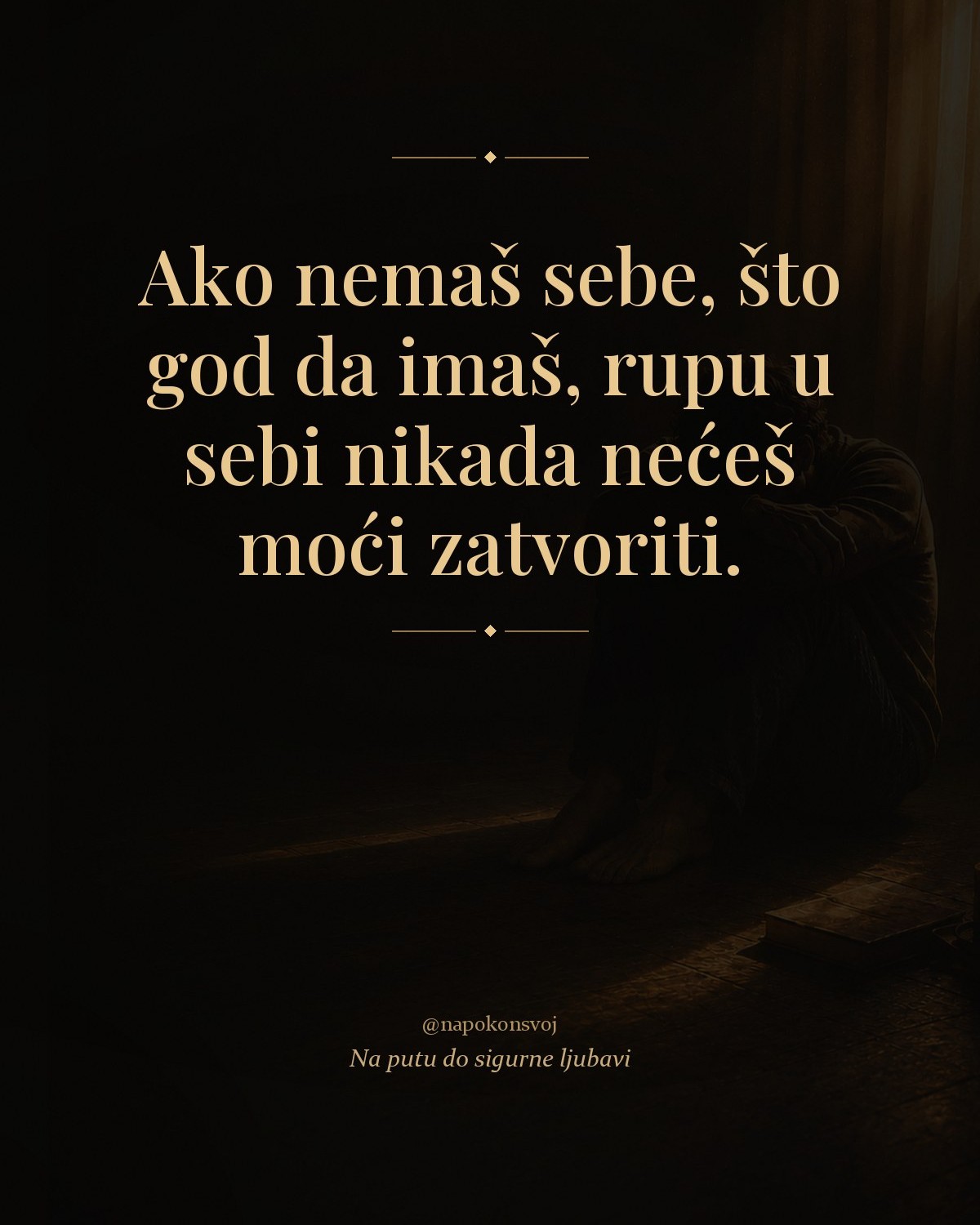 Citat iz vodiča: Ako nemaš sebe, što god da imaš, rupu u sebi nikada nećeš moći zatvoriti.